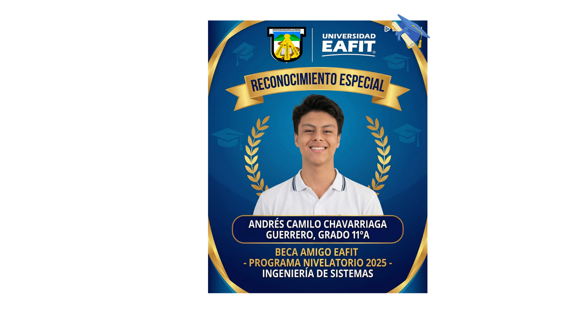 La institución se enorgullece en felicitar a nuestro estudiante Andrés Camilo Chavarriaga Guerrero del grado 11A, quien ha sido merecedor de la prestigiosa Beca Amigo EAFIT para el programa de ingeniería de sistemas.